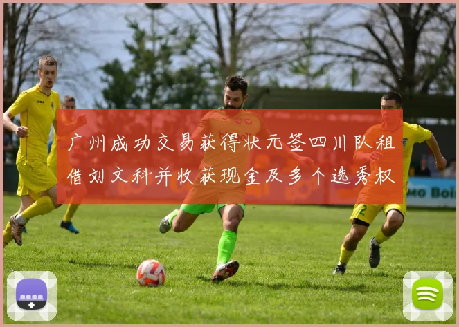 广州成功交易获得状元签四川队租借刘文科并收获现金及多个选秀权